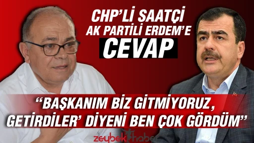 CHP&rsquo;li Saat&ccedil;ı&rsquo;dan AK Partili Erdem&rsquo;e cevap