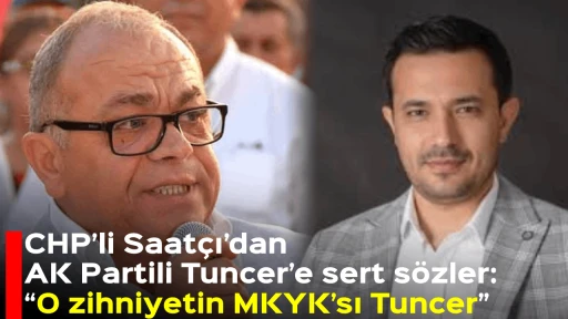 CHP&rsquo;li Saat&ccedil;ı&rsquo;dan AK Partili Tuncer&rsquo;e sert s&ouml;zler: &ldquo;O zihniyetin MKYK&rsquo;sı Tuncer&rdquo;