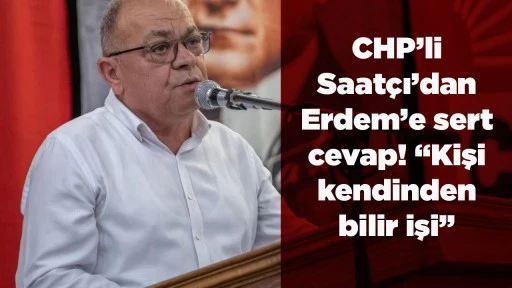 CHP&rsquo;li Saat&ccedil;ı&rsquo;dan Erdem&rsquo;e sert cevap! &ldquo;Kişi kendinden bilir işi&rdquo;
