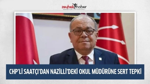 CHP&rsquo;li Saat&ccedil;ı&rsquo;dan Nazilli&rsquo;deki okul m&uuml;d&uuml;r&uuml;ne sert tepki