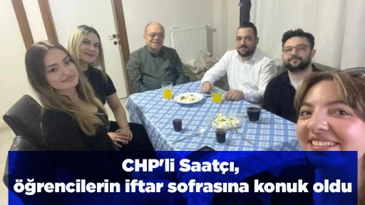 CHP'li Saat&ccedil;ı, &ouml;ğrencilerin iftar sofrasına konuk oldu