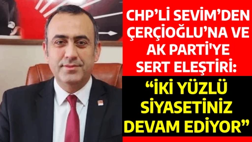 CHP&rsquo;Lİ SEVİM&rsquo;DEN &Ccedil;ER&Ccedil;İOĞLU&rsquo;NA VE AK PARTİ'YE SERT ELEŞTİRİ: &ldquo;İKİ Y&Uuml;ZL&Uuml; SİYASETİNİZ DEVAM EDİYOR&rdquo;