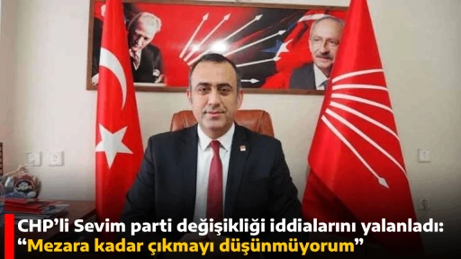 CHP&rsquo;li Sevim parti değişikliği iddialarını yalanladı: &ldquo;Mezara kadar &ccedil;ıkmayı d&uuml;ş&uuml;nm&uuml;yorum&rdquo;