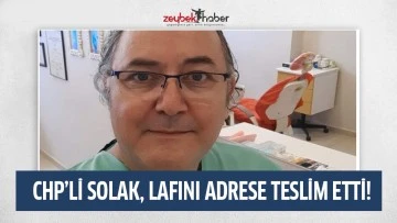 CHP&rsquo;Lİ SOLAK, LAFINI ADRESE TESLİM ETTİ!