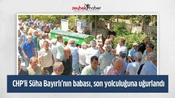 CHP'li S&uuml;ha Bayırlı&rsquo;nın babası, son yolculuğuna uğurlandı