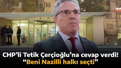 CHP&rsquo;li Tetik &Ccedil;er&ccedil;ioğlu&rsquo;na cevap verdi! &ldquo;Beni Nazilli halkı se&ccedil;ti&rdquo;