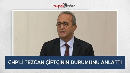 CHP&rsquo;Lİ TEZCAN &Ccedil;İFT&Ccedil;İNİN DURUMUNU ANLATTI