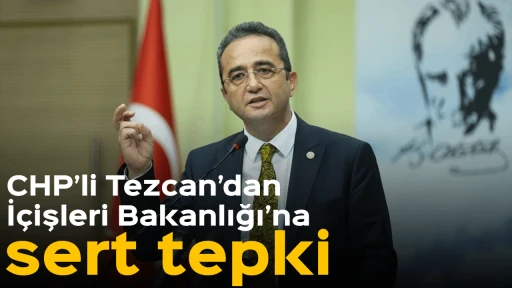 CHP&rsquo;li Tezcan&rsquo;dan İ&ccedil;işleri Bakanlığı&rsquo;na sert tepki