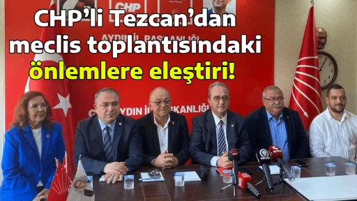 CHP&rsquo;li Tezcan&rsquo;dan meclis toplantısındaki &ouml;nlemlere eleştiri! 