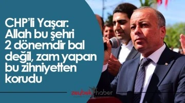 CHP&rsquo;li Yaşar: Allah bu şehri 2 d&ouml;nemdir bal değil, zam yapan bu zihniyetten korudu