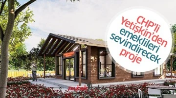 CHP&rsquo;li Yetişkin&rsquo;den emeklileri sevindirecek proje