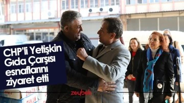 CHP&rsquo;li Yetişkin Gıda &Ccedil;arşısı esnaflarını ziyaret etti