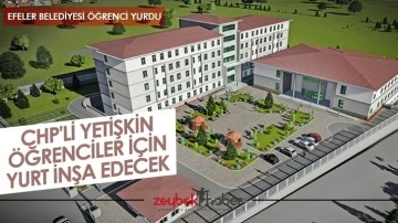 CHP&rsquo;li Yetişkin &ouml;ğrenciler i&ccedil;in yurt inşa edecek