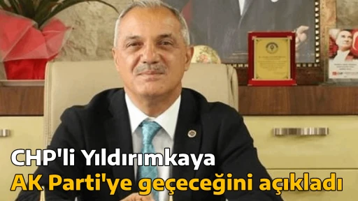CHP'li Yıldırımkaya AK Parti'ye ge&ccedil;eceğini a&ccedil;ıkladı