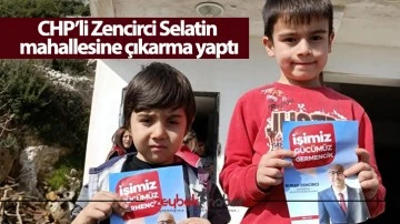 CHP&rsquo;li Zencirci Selatin mahallesine &ccedil;ıkarma yaptı