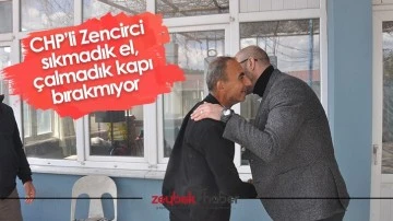 CHP&rsquo;li Zencirci sıkmadık el, &ccedil;almadık kapı bırakmıyor