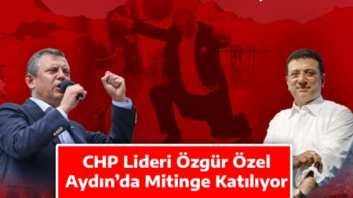 CHP Lideri &Ouml;zg&uuml;r &Ouml;zel, Aydın&rsquo;da Mitinge Katılıyor