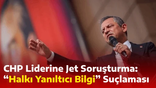 CHP Liderine Jet Soruşturma: &ldquo;Halkı Yanıltıcı Bilgi&rdquo; Su&ccedil;laması