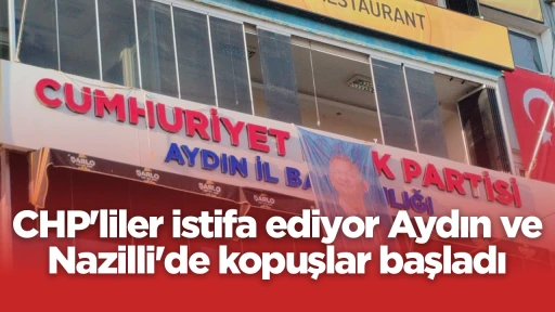CHP'liler istifa ediyor Aydın ve Nazilli'de kopuşlar başladı