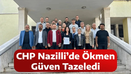 CHP Nazilli&rsquo;de &Ouml;kmen G&uuml;ven Tazeledi