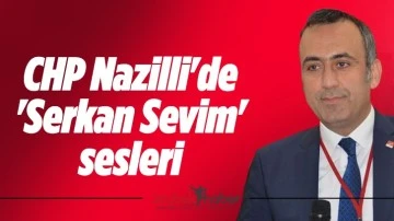 CHP Nazilli'de 'Serkan Sevim' sesleri