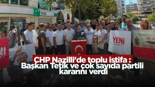 CHP Nazilli'de toplu istifa : Başkan Tetik ve &ccedil;ok sayıda partili kararını verdi