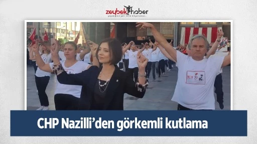 CHP Nazilli&rsquo;den g&ouml;rkemli kutlama
