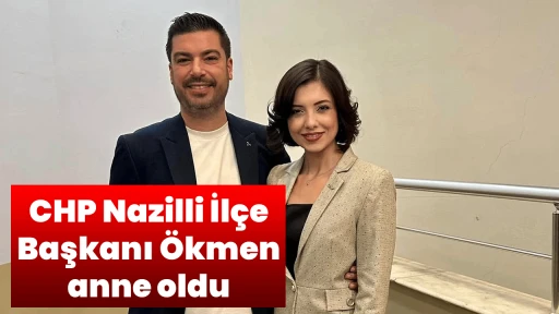 CHP Nazilli İl&ccedil;e Başkanı &Ouml;kmen, anne oldu
