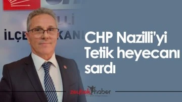 CHP Nazilli&rsquo;yi Tetik heyecanı sardı