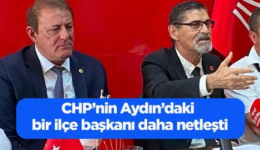 CHP&rsquo;nin Aydın&rsquo;daki bir il&ccedil;e başkanı daha netleşti