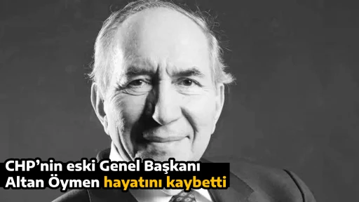 CHP&rsquo;nin eski Genel Başkanı Altan &Ouml;ymen hayatını kaybetti