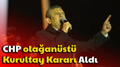 CHP olağan&uuml;st&uuml; Kurultay Kararı Aldı