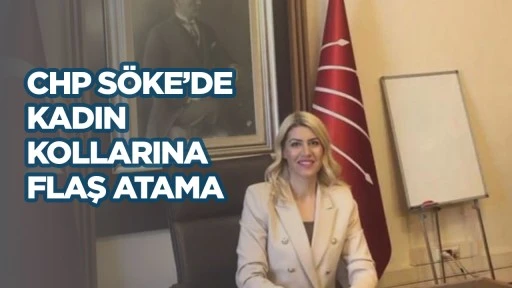 CHP S&ouml;ke'de kadın kollarına flaş atama