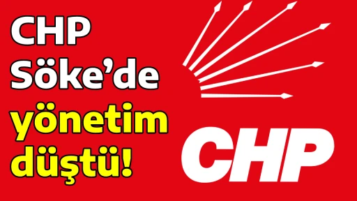 CHP S&ouml;ke&rsquo;de y&ouml;netim d&uuml;şt&uuml;!