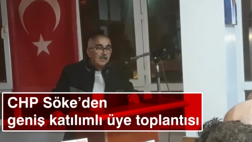 CHP S&ouml;ke&rsquo;den geniş katılımlı &uuml;ye toplantısı