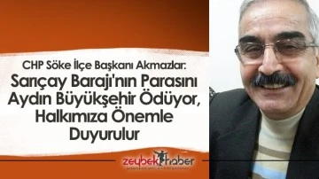CHP S&ouml;ke İl&ccedil;e Başkanı Akmazlar: Sarı&ccedil;ay Barajı'nın Parasını Aydın B&uuml;y&uuml;kşehir &Ouml;d&uuml;yor. Halkımıza &Ouml;nemle Duyurulur