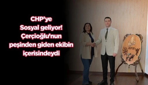 CHP’ye Sosyal geliyor! Çerçioğlu’nun peşinden giden ekibin içerisindeydi…