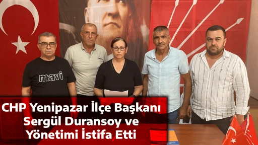 CHP Yenipazar İl&ccedil;e Başkanı Serg&uuml;l Duransoy ve Y&ouml;netimi İstifa Etti