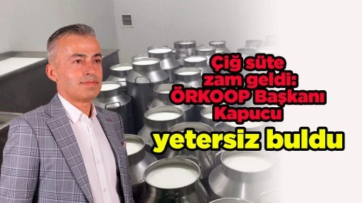 &Ccedil;iğ s&uuml;te zam geldi: &Ouml;RKOOP Başkanı Kapucu yetersiz buldu