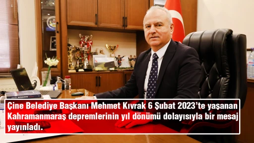  &Ccedil;ine Belediye Başkanı Mehmet Kıvrak 6 Şubat 2023&rsquo;te yaşanan Kahramanmaraş depremlerinin yıl d&ouml;n&uuml;m&uuml; dolayısıyla bir mesaj yayınladı.