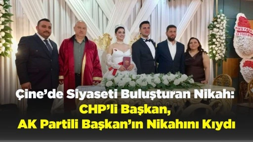 &Ccedil;ine&rsquo;de Siyaseti Buluşturan Nikah: CHP&rsquo;li Başkan, AK Partili Başkan&rsquo;ın Nikahını Kıydı