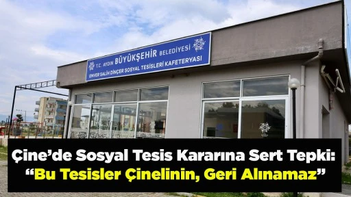 &Ccedil;ine&rsquo;de Sosyal Tesis Kararına Sert Tepki: &ldquo;Bu Tesisler &Ccedil;inelinin, Geri Alınamaz&rdquo;