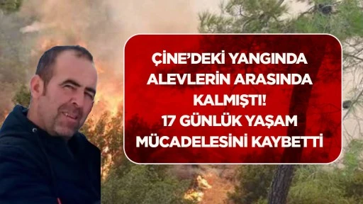 &Ccedil;ine&rsquo;deki yangında alevlerin arasında kalmıştı! 17 g&uuml;nd&uuml;r verdiği yaşam m&uuml;cadelesini kaybetti