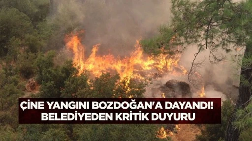 &Ccedil;ine yangını Bozdoğan'a dayandı! Belediyeden kritik duyuru