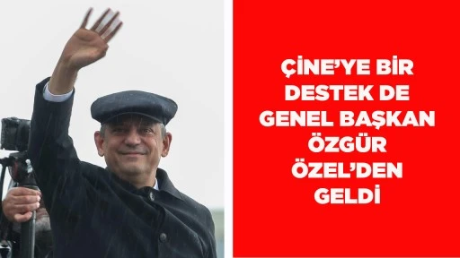 &Ccedil;İNE&rsquo;YE BİR DESTEK DE GENEL BAŞKAN &Ouml;ZG&Uuml;R &Ouml;ZEL&rsquo;DEN GELDİ
