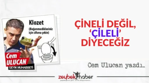 &Ccedil;İNELİ DEĞİL, &lsquo;&Ccedil;İLELİ&rsquo; DİYECEĞİZ
