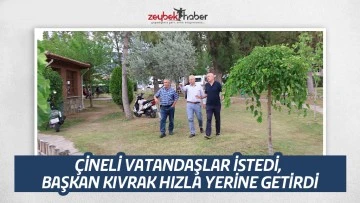 &Ccedil;İNELİ VATANDAŞLAR İSTEDİ, BAŞKAN KIVRAK HIZLA YERİNE GETİRDİ