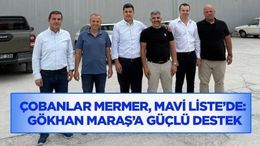 &Ccedil;obanlar Mermer, Mavi Liste&rsquo;de: G&ouml;khan Maraş&rsquo;a g&uuml;&ccedil;l&uuml; destek