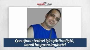 &Ccedil;ocuğunu tedavi i&ccedil;in g&ouml;t&uuml;rm&uuml;şt&uuml;, kendi hayatını kaybetti