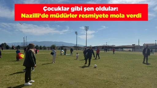 &Ccedil;ocuklar gibi şen oldular: Nazilli&rsquo;de m&uuml;d&uuml;rler resmiyete mola verdi